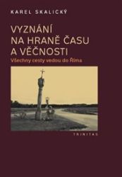 Vyznání na hraně času a věčnosti - Všechny cesty vedou do Říma Vyznání na hraně času a věčnosti - Všechny cesty vedou do Říma