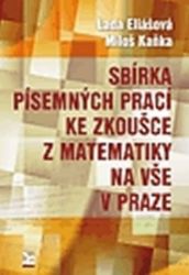 Sbírka písemných prací ke zkoušce z matematiky na VŠE v Praze - Miloš Kaňka - Matematika Sbírka písemných prací ke zkoušce z matematiky na VŠE v Praze