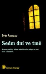Sedm dní ve tmě - Stavy a prožitky během sedmidenního pobytu ve tmě, tichu a samotě - Petr Sumcov - Psychologie Sedm dní ve tmě - Stavy a prožitky během sedmidenního pobytu ve tmě, tichu a samotě