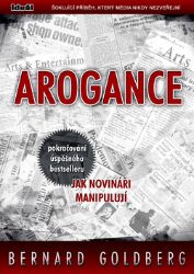 Arogance (pokračování úspěšného bestselleru Jak novináři manipulují) - Bernard Goldberg - Světová beletrie Arogance (pokračování úspěšného bestselleru Jak novináři manipulují)