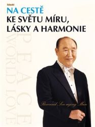 Na cestě ke světu míru, lásky a harmonie - Son-mjong Mun - Vnitřní harmonie, smysl života Na cestě ke světu míru, lásky a harmonie