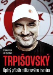 TRPIŠOVSKÝ: Úplný příběh milionového trenéra TRPIŠOVSKÝ: Úplný příběh milionového trenéra