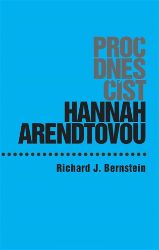 Proč dnes číst Hannah Arendtovou? - Richard J. Bernstein - Filozofie Proč dnes číst Hannah Arendtovou?