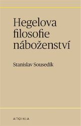 Hegelova filosofie náboženství - Stanislav Sousedík - Filozofie Hegelova filosofie náboženství