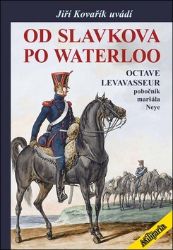Od Slavkova po Waterloo - Octave Levavasseur pobočník maršála Neye - Jiří Kovařík,Octave Levavasseur - Druhá světová válka Od Slavkova po Waterloo - Octave Levavasseur pobočník maršála Neye