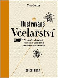 Ilustrované včelařství - Nepostradatelná rodinná příručka pro odvážné včelaře Ilustrované včelařství - Nepostradatelná rodinná příručka pro odvážné včelaře