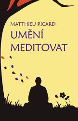 Umění meditovat - Ricard Matthieu - Esoterika a duchovno Umění meditovat