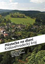 Městečka na dlani - Královéhradecký kraj - Jakub Potůček,Jan Tlučhoř,Vladimíra Paterová,kolektiv autorů,Petra Machová,Petra Flokovičová - Města České republiky Městečka na dlani - Královéhradecký kraj