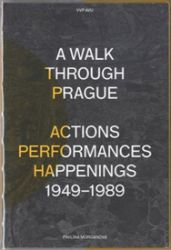 A Walk Through Prague. Actions, Performances, Happenings 1949-1989 - Pavlína Morganová - Odborná a technická literatura A Walk Through Prague. Actions, Performances, Happenings 1949-1989