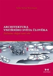 Architektura vnitřního světa člověka - Začínáme chápat sami sebe Architektura vnitřního světa člověka - Začínáme chápat sami sebe