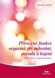 Přirozené funkce orgasmů při milování, porodu a kojení - Přímá cesta k transcedenci Přirozené funkce orgasmů při milování, porodu a kojení - Přímá cesta k transcedenci