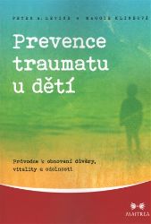 Prevence traumatu u dětí - Průvodce k obnovení důvěry, vitality a odolnosti - Peter A. Levine,Maggie Kline - Péče o dítě Prevence traumatu u dětí - Průvodce k obnovení důvěry, vitality a odolnosti