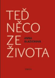Teď něco ze života - Kniha vzpomínek - Anna Blažíčková - Biografie a autobiografie Teď něco ze života - Kniha vzpomínek