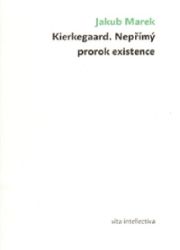 Kierkegaard. Nepřímý prorok existence Kierkegaard. Nepřímý prorok existence