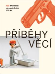 Příběhy věcí - 100 artefaktů za posledních 100 let - Petra Nováková - Literatura faktu Příběhy věcí