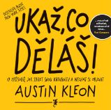 Ukaž, co děláš! - Austin Kleon - Osobní rozvoj Ukaž, co děláš!
