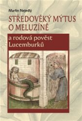 Středověký mýtus o Meluzíně a rodová pověst Lucemburků Středověký mýtus o Meluzíně a rodová pověst Lucemburků