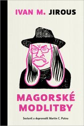 Magorské modlitby - Ivan Martin Jirous,Martin C. Putna - Poezie a básně Magorské modlitby