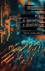 Právo a společnost v digitálním věku - Teorie, praxe, empirie - Katarzyna Žák Krzyžanková - Právo Právo a společnost v digitálním věku