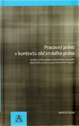 Pracovní právo v kontextu občanského práva - Analýza limitů podpůrné působnosti obecného o - Martin Štefko - Právo Pracovní právo v kontextu občanského práva