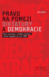 Právo na pomezí diktatury a demokracie - Právní vyrovnání s totalitní minulostí v České re Právo na pomezí diktatury a demokracie - Právní vyrovnání s totalitní minulostí v České re
