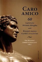 Caro amico - 60 kapitol pro Michala Skřejpka aneb Římské právo napříč staletími - Kamila Stloukalová,Petr Bělovský - Odborná a technická literatura Caro amico: 60 kapitol pro Michala Skřejpka