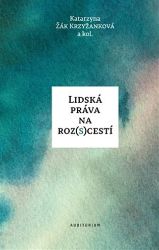 Lidská práva na roz(s)cestí - Katarzyna Žák Krzyžanková - Právo Lidská práva na roz(s)cestí
