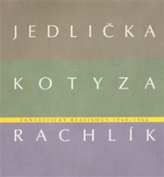 Fantastický realismus 1960 - 1966: Jan Jedlička - Vladivoj Kotyza - Mikuláš Rachlík - Jan Jedlička,Mikuláš Rachlík,Vojtěch Lahoda,Lenka Kodlová,Marie Rakušanová,kolektiv autorů - Umění a architektura Fantastický realismus 1960 - 1966: Jan Jedlička - Vladivoj Kotyza - Mikuláš Rachlík