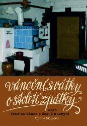 Vánoční svátky o století zpátky aneb Tradice Vánoc v české kuchyni - Kamila Skopová - Česká a moravská kuchyně Vánoční svátky o století zpátky aneb Tradice Vánoc v české kuchyni
