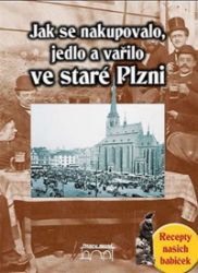 Jak se nakupovalo, vařilo a jedlo ve staré Plzni - Jana Slámová - Literatura faktu Jak se nakupovalo, vařilo a jedlo ve staré Plzni