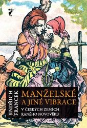 Manželské a jiné vibrace v českých zemích raného novověku Manželské a jiné vibrace v českých zemích raného novověku