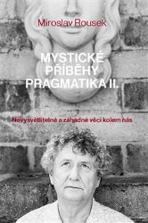 Mystické příběhy pragmatika 2 - Nevysvětlitelné a záhadné věci kolem nás - Miroslav Rousek - Česká a slovenská beletrie Mystické příběhy pragmatika 2