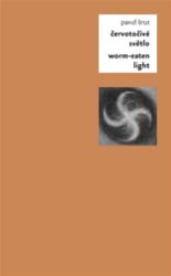 Červotočivé světlo / Worm-Eaten Light - Pavel Šrut - Dvojjazyčná literatura Červotočivé světlo / Worm-Eaten Light