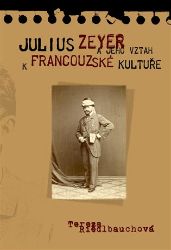 Julius Zeyer a jeho vztah k francouzské kultuře - Tereza Riedlbauchová - Naučná literatura Julius Zeyer a jeho vztah k francouzské kultuře