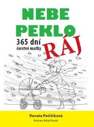 Nebe, peklo, ráj - 365 dní čerstvé matky - Renata Petříčková - Humor a satira Nebe, peklo, ráj - 365 dní čerstvé matky