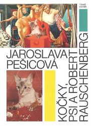 Jaroslava Pešicová - Kočky, psi a Robert Rauschenberg Jaroslava Pešicová - Kočky, psi a Robert Rauschenberg