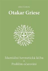 Mumiální hermetická léčba & Problém očarování - Otakar Griese - Astrologie, horoskopy Mumiální hermetická léčba & Problém očarování