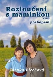 Rozloučení s maminkou aneb pochopení - Zdenka Blechová - Partnerské vztahy Rozloučení s maminkou