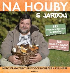 Na houby s Jardou - Nepostradatelný průvodce houbaře a kulináře - Jaroslav Tůma - Zdravá výživa Na houby s Jardou - Nepostradatelný průvodce houbaře a kulináře