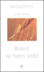 Bolest ve tvém srdci - Odpouštím si - Luule Viilma - Esoterika a duchovno Bolest ve tvém srdci