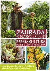 Zahrada k nakousnutí - Permakultura podle Seppa Holzera Zahrada k nakousnutí - Permakultura podle Seppa Holzera