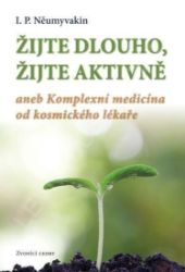 Žijte dlouho, žijte aktivně aneb Komplexní medicína od kosmického lekáře Žijte dlouho, žijte aktivně aneb Komplexní medicína od kosmického lekáře