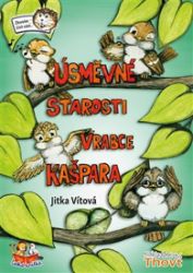 Úsměvné starosti vrabce Kašpara - Jitka Vítová - Beletrie pro děti a mládež Úsměvné starosti vrabce Kašpara