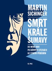 Smrt krále Šumavy - Martin Sichinger - Česká a slovenská beletrie Smrt krále Šumavy