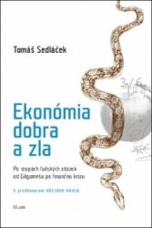Ekonómia dobra a zla - Po stopách ľudských otázok od Gilgameša po fi nančnú krízu Ekonómia dobra a zla - Po stopách ľudských otázok od Gilgameša po fi nančnú krízu