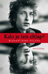 Kdo je ten chlap? Hledání Boba Dylana - David Dalton - Biografie a autobiografie Kdo je ten chlap?