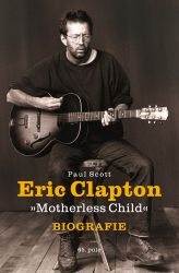 Eric Clapton "Motherless Child" - Biografie - Paul Scott - Biografie a autobiografie Eric Clapton "Motherless Child" - Biografie