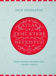 Atlas zemí, které neexistují - Padesát oficiálně neuznaných států, o kterých se málo ví - Nick Middleton - Mapy a průvodci Atlas zemí, které neexistují