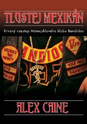 Tlustej Mexikán - Krvavý vzestup motocyklového klubu Bandidos - Alex Caine - Thrillery Tlustej Mexikán - Krvavý vzestup motocyklového klubu Bandidos