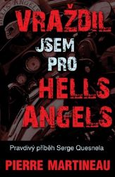 Vraždil jsem pro Hells Angels - Pravdivý příběh Serge Quesnela Vraždil jsem pro Hells Angels - Pravdivý příběh Serge Quesnela